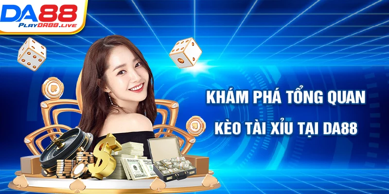 Khám phá tổng quan kèo tài xỉu tại DA88