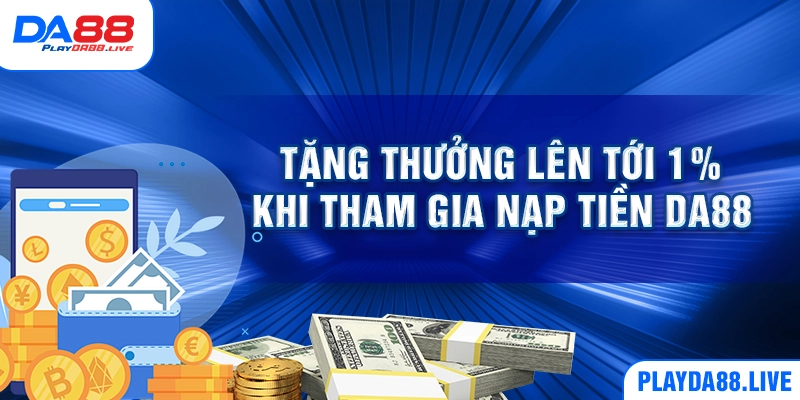 Tặng thưởng lên tới 1% khi tham gia nạp tiền DA88