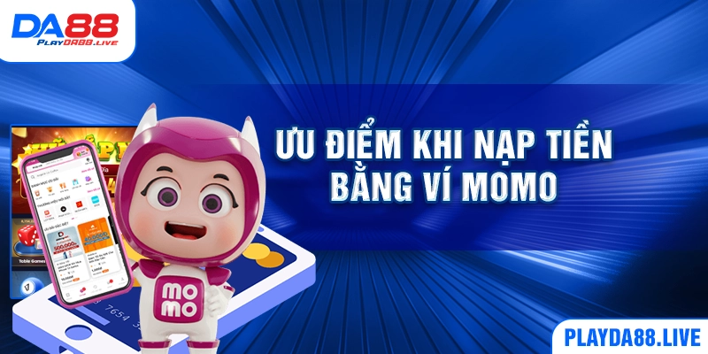Ưu điểm khi nạp tiền bằng ví MoMo
